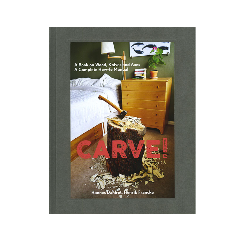 Carve! A Book About Wood, Knives and Axes