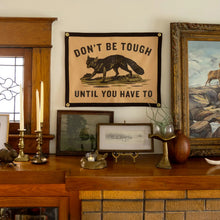 Load image into Gallery viewer, Dont Be Tough Until You Have To | Camp Flag
